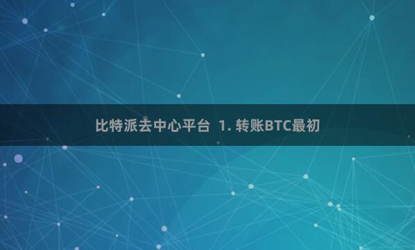比特派去中心平台  1. 转账BTC最初