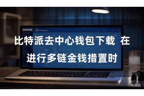 比特派去中心钱包下载  在进行多链金钱措置时