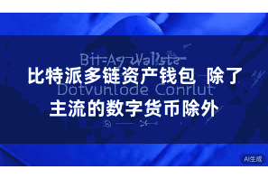 比特派多链资产钱包 除了主流的数字货币除外