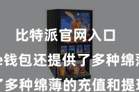 比特派官网入口  Bitpie钱包还提供了多种绵薄的充值和提现神气